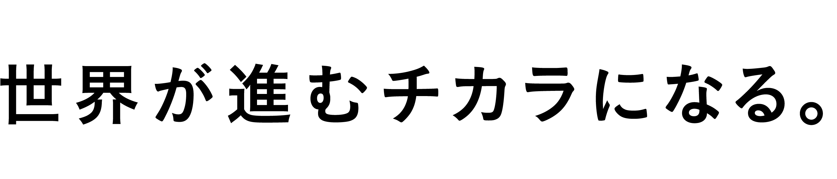 世界が進むチカラになる。